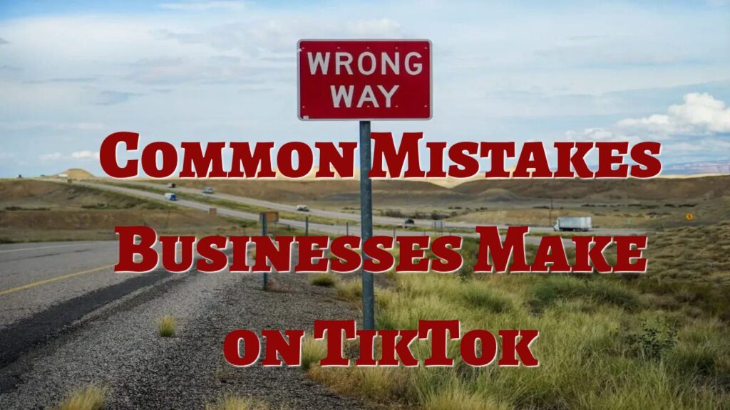 Common Mistakes Businesses Make on TikTok