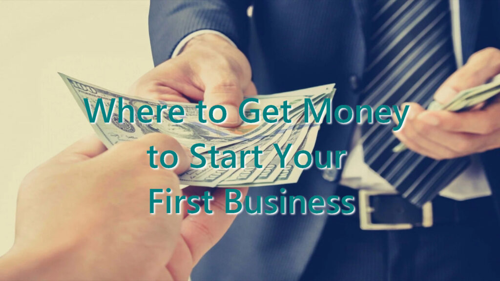 Where to Get Money to Start Your First Business